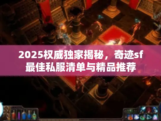 2025权威独家揭秘，奇迹sf最佳私服清单与精品推荐