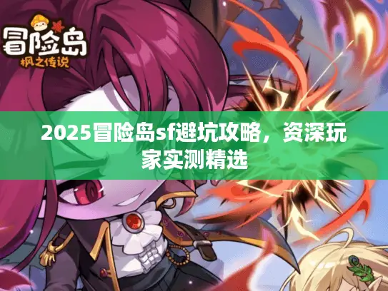 2025冒险岛sf避坑攻略，资深玩家实测精选