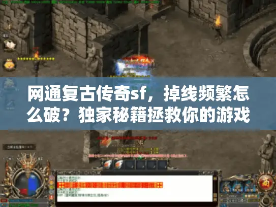 网通复古传奇sf，掉线频繁怎么破？独家秘籍拯救你的游戏时光