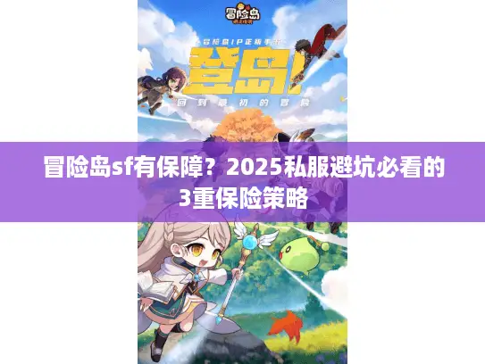 冒险岛sf有保障?2025私服避坑必看的3重保险策略 冒险岛sf有保障?2025私服避坑必看的3重保险策略
