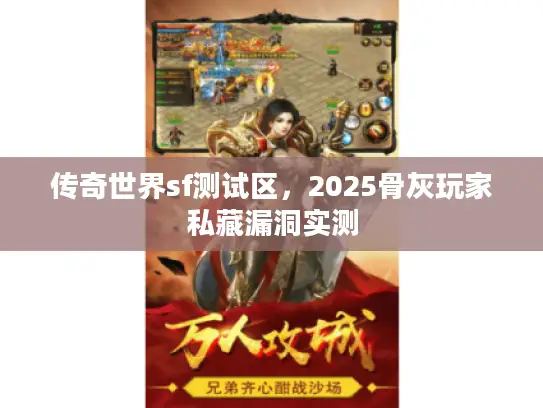 传奇世界sf测试区，2025骨灰玩家私藏漏洞实测