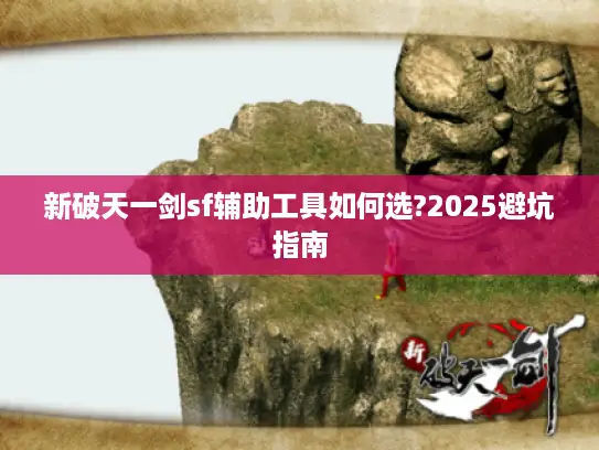 新破天一剑sf辅助工具如何选?2025避坑指南