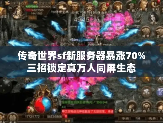 传奇世界sf新服务器暴涨70%三招锁定真万人同屏生态