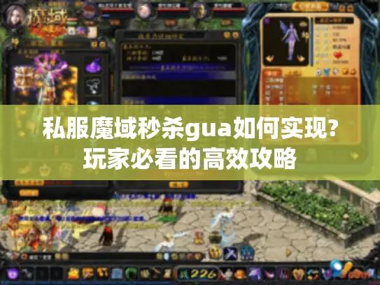 私服魔域秒杀gua如何实现?玩家必看的高效攻略 私服魔域秒杀gua如何实现?玩家必看的高效攻略