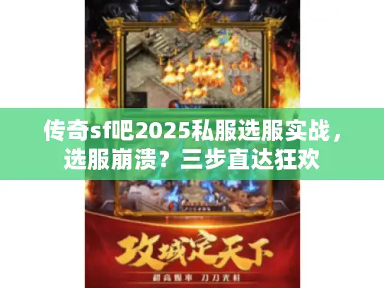 传奇sf吧2025私服选服实战，选服崩溃？三步直达狂欢