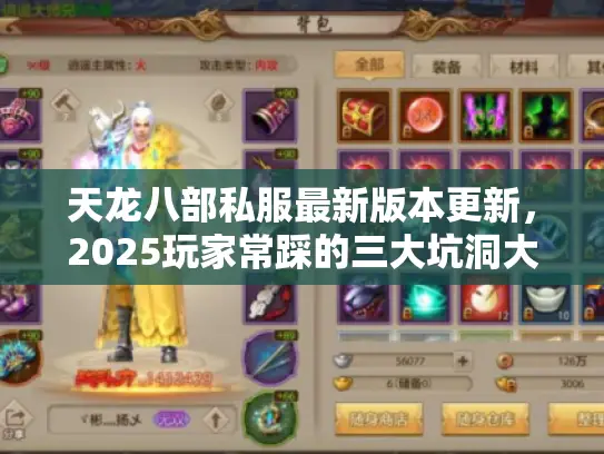 天龙八部私服最新版本更新,2025玩家常踩的三大坑洞大反转 天龙八部私服最新版本更新,2025玩家常踩的三大坑洞大反转