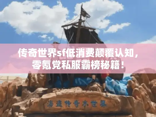 传奇世界sf低消费颠覆认知,零氪党私服霸榜秘籍! 传奇世界sf低消费颠覆认知,零氪党私服霸榜秘籍!