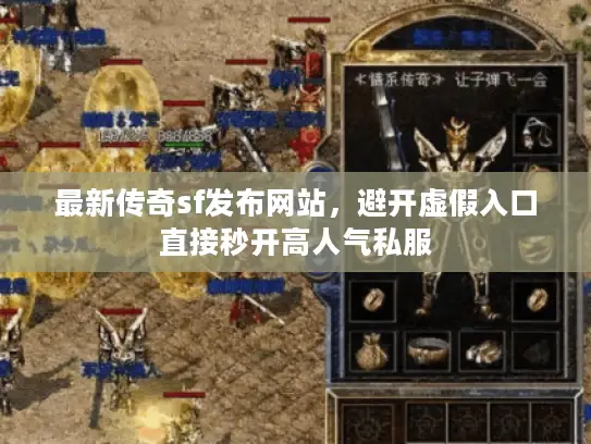 最新传奇sf发布网站，避开虚假入口直接秒开高人气私服