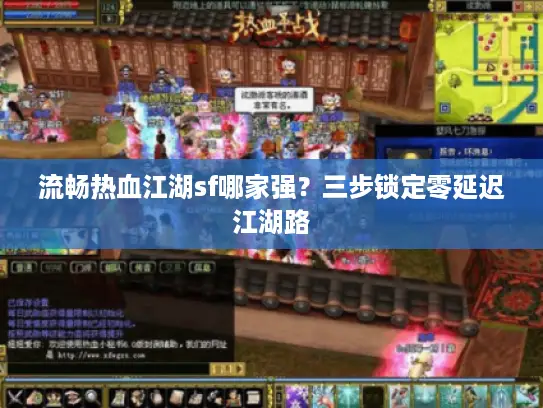流畅热血江湖sf哪家强？三步锁定零延迟江湖路