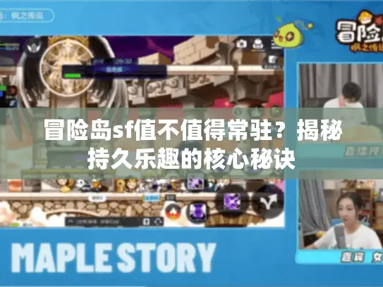 冒险岛sf值不值得常驻?揭秘持久乐趣的核心秘诀 冒险岛sf值不值得常驻?揭秘持久乐趣的核心秘诀