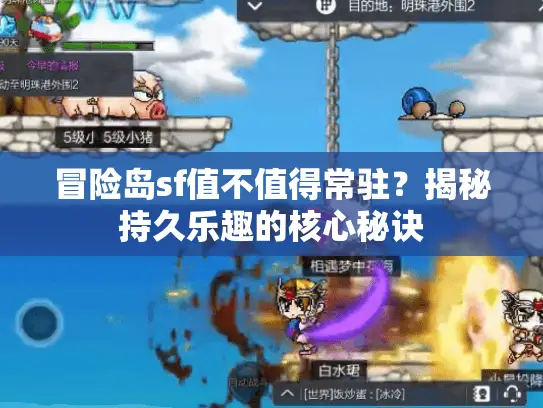 冒险岛sf值不值得常驻?揭秘持久乐趣的核心秘诀 冒险岛sf值不值得常驻?揭秘持久乐趣的核心秘诀