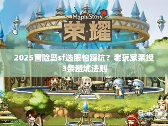 2025冒险岛sf选服怕踩坑?老玩家亲授3条避坑法则 2025冒险岛sf选服怕踩坑?老玩家亲授3条避坑法则