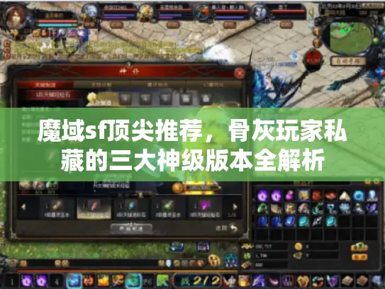 魔域sf顶尖推荐，骨灰玩家私藏的三大神级版本全解析