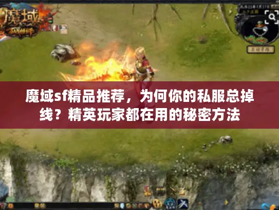 魔域sf精品推荐，为何你的私服总掉线？精英玩家都在用的秘密方法