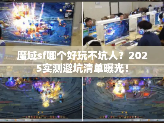魔域sf哪个好玩不坑人？2025实测避坑清单曝光！