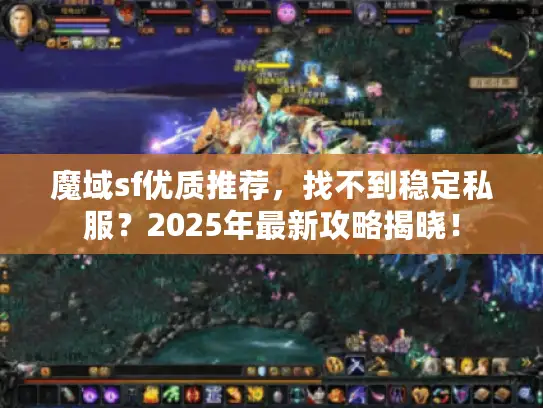 魔域sf优质推荐，找不到稳定私服？2025年最新攻略揭晓！