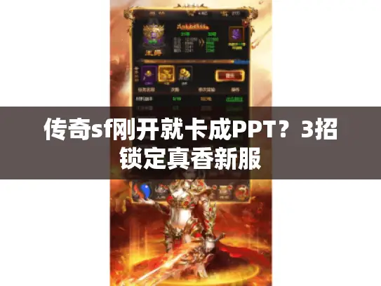 传奇sf刚开就卡成PPT?3招锁定真香新服 传奇sf刚开就卡成PPT?3招锁定真香新服