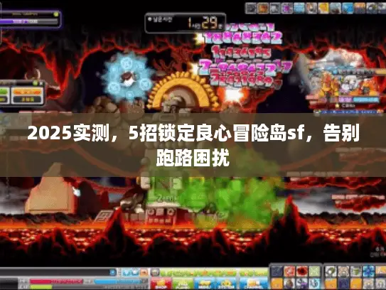 2025实测,5招锁定良心冒险岛sf,告别跑路困扰 2025实测,5招锁定良心冒险岛sf,告别跑路困扰