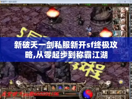 新破天一剑私服新开sf终极攻略,从零起步到称霸江湖 新破天一剑私服新开sf终极攻略,从零起步到称霸江湖