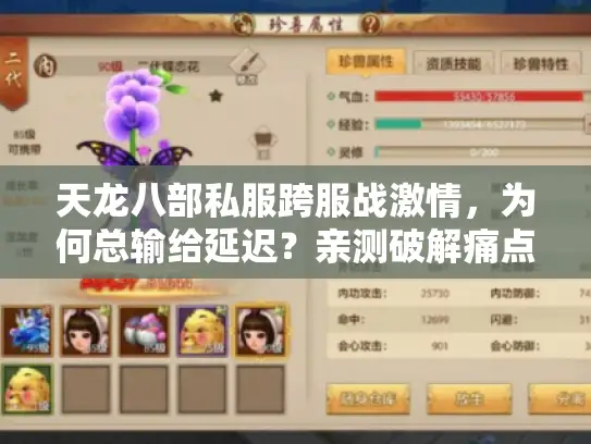 天龙八部私服跨服战激情,为何总输给延迟?亲测破解痛点方案 天龙八部私服跨服战激情,为何总输给延迟?亲测破解痛点方案