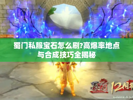 蜀门私服宝石怎么刷?高爆率地点与合成技巧全揭秘