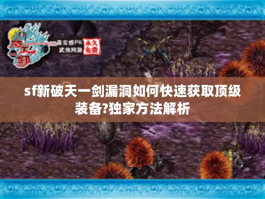 sf新破天一剑漏洞如何快速获取顶级装备?独家方法解析