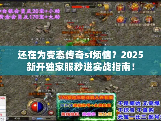 还在为变态传奇sf烦恼?2025新开独家服秒进实战指南! 还在为变态传奇sf烦恼?2025新开独家服秒进实战指南!