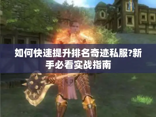如何快速提升排名奇迹私服?新手必看实战指南
