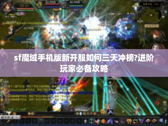 sf魔域手机版新开服如何三天冲榜?进阶玩家必备攻略