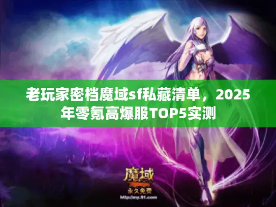 老玩家密档魔域sf私藏清单，2025年零氪高爆服TOP5实测