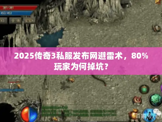 2025传奇3私服发布网避雷术，80%玩家为何掉坑？