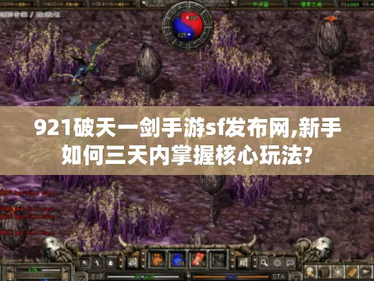 921破天一剑手游sf发布网,新手如何三天内掌握核心玩法?