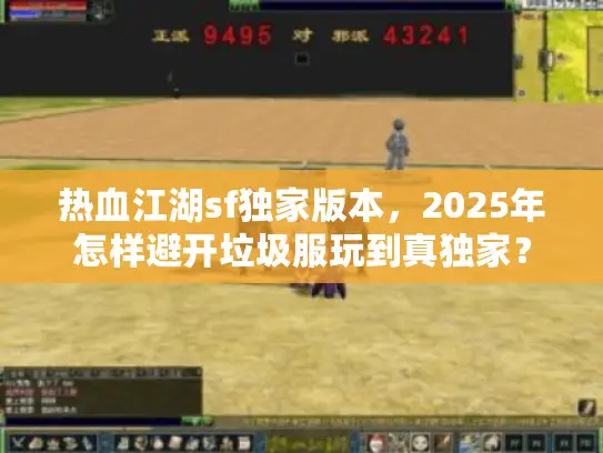 热血江湖sf独家版本,2025年怎样避开垃圾服玩到真独家? 热血江湖sf独家版本,2025年怎样避开垃圾服玩到真独家?