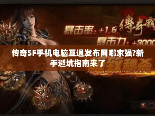 传奇SF手机电脑互通发布网哪家强?新手避坑指南来了 传奇SF手机电脑互通发布网哪家强?新手避坑指南来了