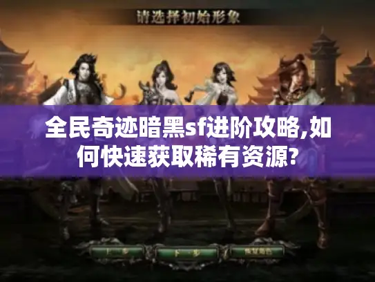 全民奇迹暗黑sf进阶攻略,如何快速获取稀有资源?