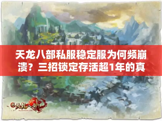 天龙八部私服稳定服为何频崩溃?三招锁定存活超1年的真正长久服 天龙八部私服稳定服为何频崩溃?三招锁定存活超1年的真正长久服