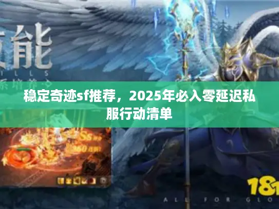 稳定奇迹sf推荐,2025年必入零延迟私服行动清单 稳定奇迹sf推荐,2025年必入零延迟私服行动清单
