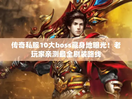 传奇私服10大boss藏身地曝光!老玩家亲测最全刷装路线 传奇私服10大boss藏身地曝光!老玩家亲测最全刷装路线