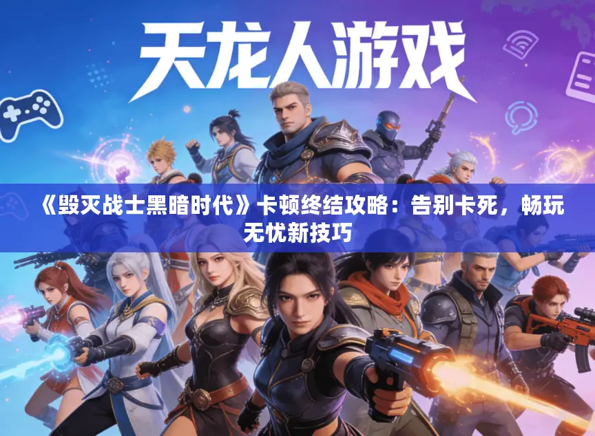 《毁灭战士黑暗时代》卡顿终结攻略：告别卡死，畅玩无忧新技巧