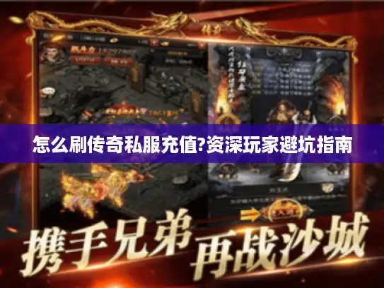 怎么刷传奇私服充值?资深玩家避坑指南