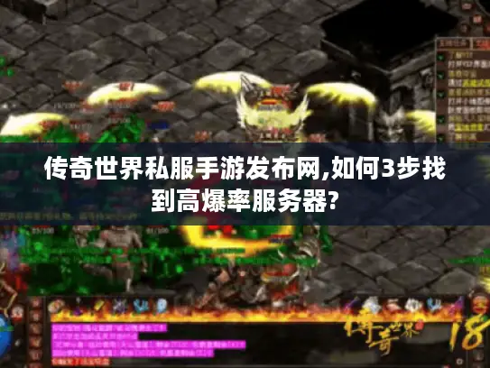 传奇世界私服手游发布网,如何3步找到高爆率服务器? 传奇世界私服手游发布网,如何3步找到高爆率服务器?
