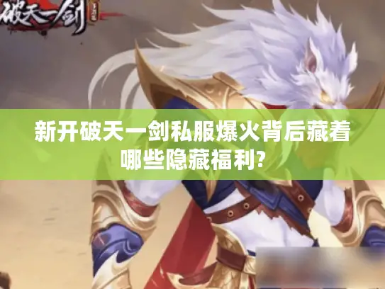 新开破天一剑私服爆火背后藏着哪些隐藏福利?