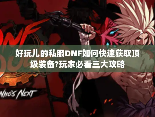 好玩儿的私服DNF如何快速获取顶级装备?玩家必看三大攻略