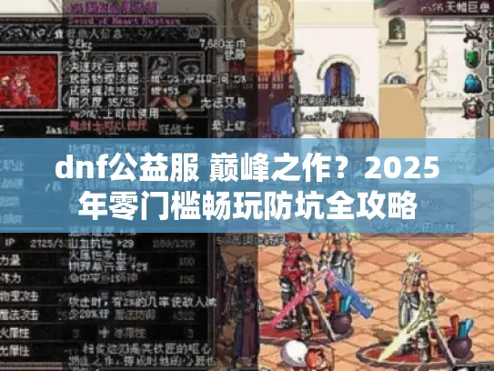 dnf公益服 巅峰之作？2025年零门槛畅玩防坑全攻略