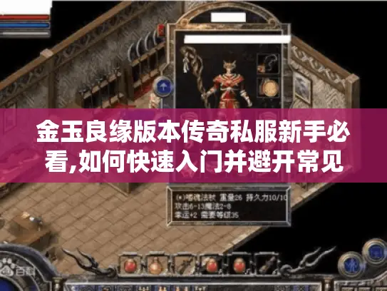 金玉良缘版本传奇私服新手必看,如何快速入门并避开常见坑? 金玉良缘版本传奇私服新手必看,如何快速入门并避开常见坑?