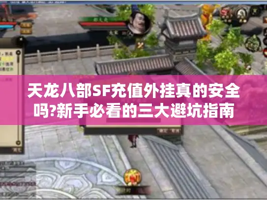 天龙八部SF充值外挂真的安全吗?新手必看的三大避坑指南