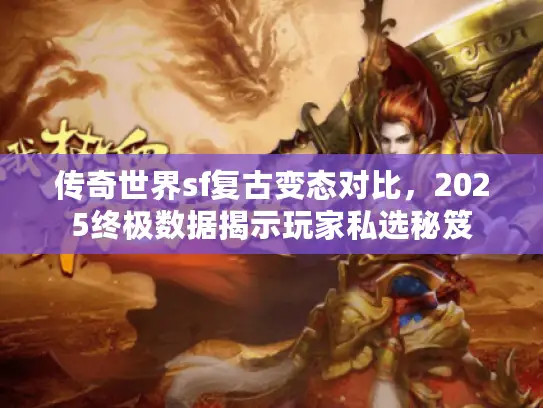 传奇世界sf复古变态对比，2025终极数据揭示玩家私选秘笈