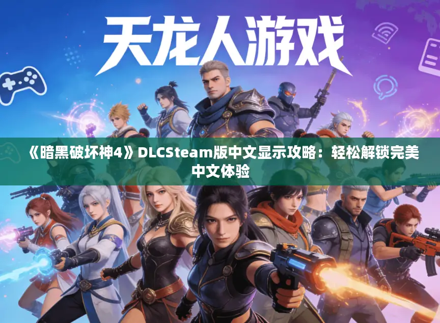 《暗黑破坏神4》DLCSteam版中文显示攻略：轻松解锁完美中文体验