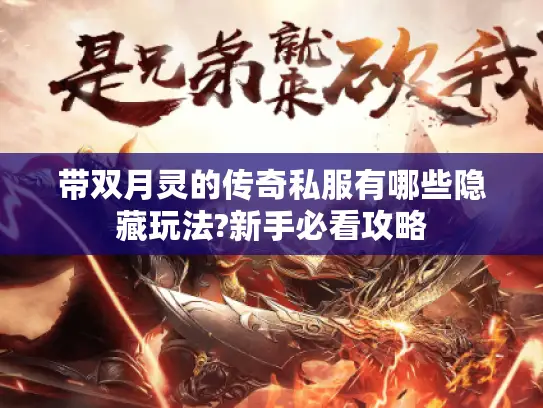 带双月灵的传奇私服有哪些隐藏玩法?新手必看攻略 带双月灵的传奇私服有哪些隐藏玩法?新手必看攻略