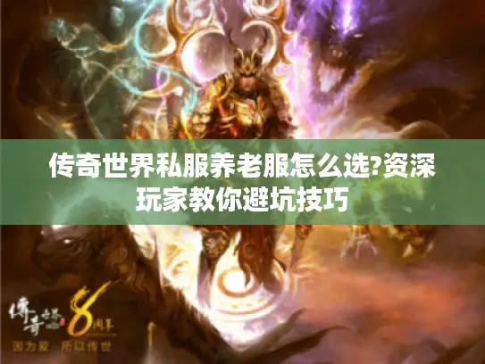传奇世界私服养老服怎么选?资深玩家教你避坑技巧 传奇世界私服养老服怎么选?资深玩家教你避坑技巧